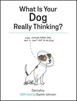 What Is Your Dog Really Thinking?: Funny Advice and Hilarious Cartoons to Help You Understand What Your Dog is Trying to Tell You - Johnson, Sophie