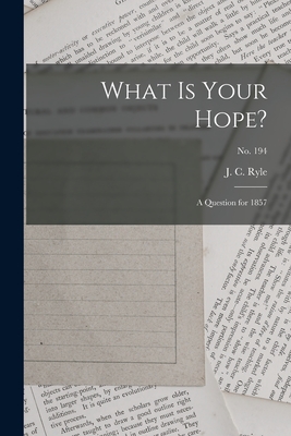 What is Your Hope?: a Question for 1857; no. 194 - Ryle, J C (John Charles) 1816-1900 (Creator)