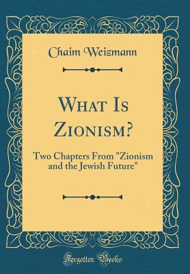 What Is Zionism?: Two Chapters from "zionism and the Jewish Future" (Classic Reprint) - Weizmann, Chaim