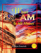 What Islam is All About - Emerick, Yahiya, and Baig, M. Shamsheer Ali (Editor)