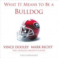 What It Means to Be a Bulldog: Vince Dooley, Mark Richt, and Georgia's Greatest Players