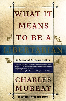 What It Means to Be a Libertarian: A Personal Interpretation - Murray, Charles