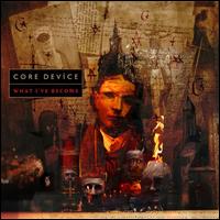 What I've Become - Core Device