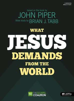 What Jesus Demands from the World - Bible Study Book: The Gospel Coalition / 6-Session Bible Study - Tabb, Brian J