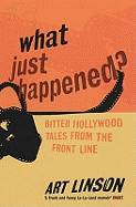 What Just Happened?: Bitter Hollywood Tales from the Front Line