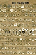 What Keeps Me Here: Stories - Brown, Rebecca, M.D