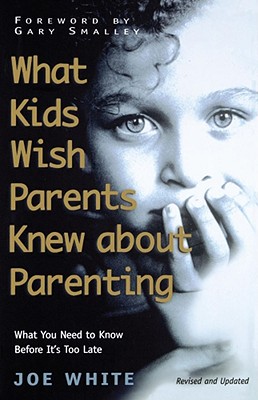 What Kids Wish Parents Knew about Parenting - White, Joe