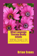 What Language Therapy Really Entails: Language Therapy Is Not What Most People in the General Pulblic Thinks It Is