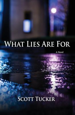 What Lies Are For - Tucker, Scott