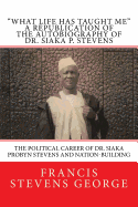 What Life Has Taught Me: The Political Career of Dr. Siaka Probyn Stevens and Nation-Building: A Republication of the Autobiography of Dr. Siaka P. Stevens