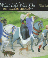 What Life Was Like in the Age of Chivalry: Medieval Europe - Fanning, Steven