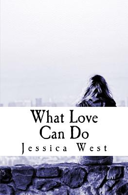 What Love Can Do - West, Jessica