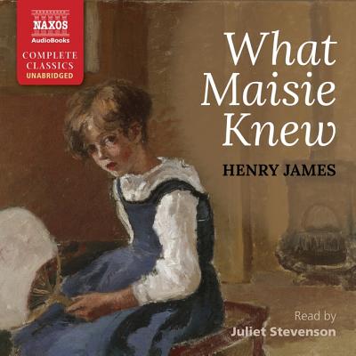 What Maisie Knew - James, Henry, and Stevenson, Juliet (Read by)