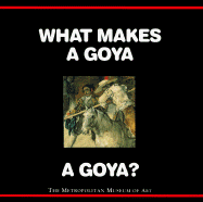 What Makes a Goya a Goya? - Muhlberger, Richard, and Metropolitan Meseum of Art