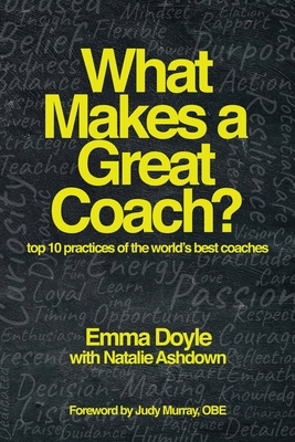 What Makes a Great Coach?: Top 10 Practices of the World's Best Coaches - Doyle, Emma, and Ashdown, Natalie