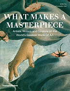 What Makes a Masterpiece: Artists, Writers, and Curators on the World's Greatest Art