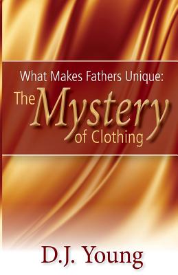 What Makes Fathers Unique: The Mystery of Clothing - Young, D J