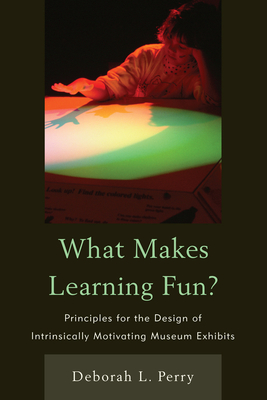 What Makes Learning Fun?: Principles for the Design of Intrinsically Motivating Museum Exhibits - Perry, Deborah L.