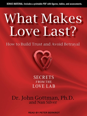 What Makes Love Last?: How to Build Trust and Avoid Betrayal - Gottman, John M, PhD, and Silver, Nan, and Berkrot, Peter (Narrator)