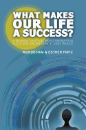 What Makes Our Life a Success?: A Message That Will Bring Inspiration Success, Abundance and Peace