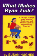 What Makes Ryan Tic?: A Familys Triumph Over Tourette Syndrome and Attention Deficit Hyperactivity Disorder