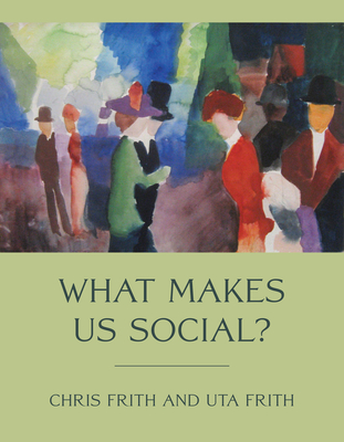 What Makes Us Social? - Frith, Chris, and Frith, Uta