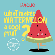 What Makes Watermelon A Cool Fruit? HEALTHY FOOD SERIES: Book For Kids Ages 3-6!