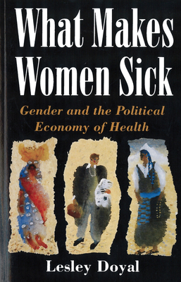 What Makes Women Sick: Gender and the Political Economy of Health - Doyal, Lesley