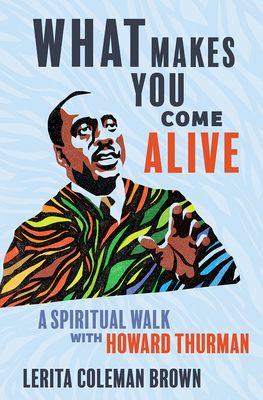 What Makes You Come Alive: A Spiritual Walk with Howard Thurman - Brown, Lerita Coleman