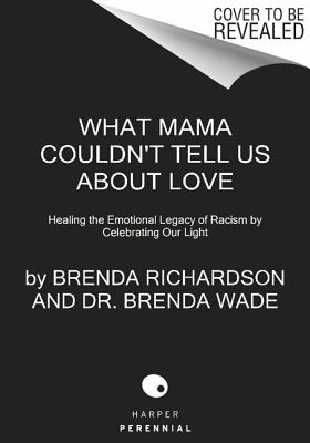 What Mama Couldn't Tell Us about Love: Healing the Emotional Legacy of Racism by Celebrating Our Light - Richardson, Brenda, and Wade, Dr.
