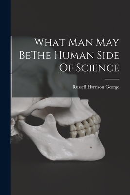 What Man May BeThe Human Side Of Science - George, Russell Harrison