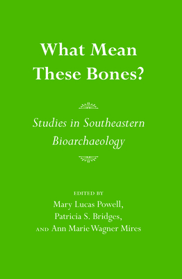 What Mean These Bones?: Studies in Southeastern Bioarchaeology - Powell, Mary Lucas (Editor), and Smith, Bruce D (Contributions by), and Milner, George R (Contributions by)