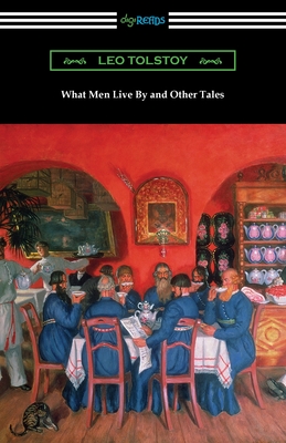 What Men Live By and Other Tales - Tolstoy, Leo, and Maude, Louise (Translated by), and Maude, Aylmer (Translated by)