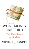 What Money Can't Buy: The Moral Limits of Markets