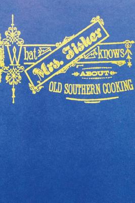 What Mrs. Fisher Knows About Southern Cooking - Fisher, Abby