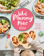 What Mummy Makes: Cook just once for you and your baby