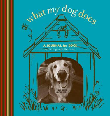 What My Dog Does: A Journal for Dogs and the People They Own - Dratfield, Jim (Photographer)