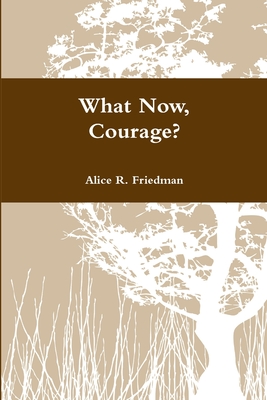 What Now, Courage? - Friedman, Alice R
