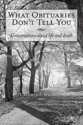 What Obituaries Don't Tell You: Conversations about Life and Death - Weymouth, Kathryn F, PhD