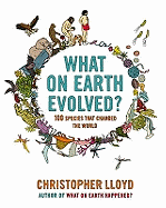 What on Earth Evolved?: 100 Species That Changed the World