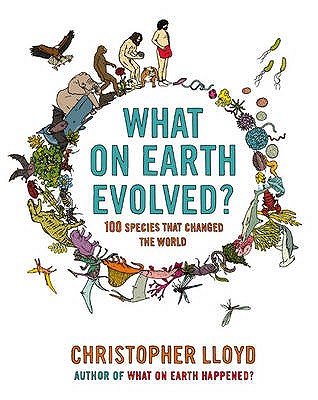 What on Earth Evolved?: 100 Species That Changed the World - Lloyd, Christopher