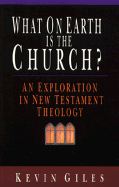What on Earth is the Church?: An Exploration in New Testament Theology