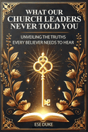 What Our Church Leaders Never Told You: Unveiling the Truths Every Believer Needs to Hear