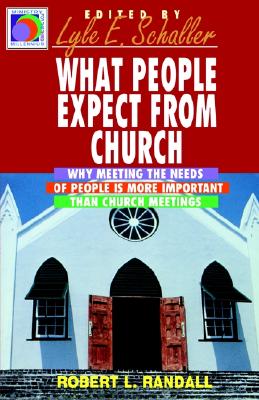 What People Expect from Church: Why Meeting the Needs of People Is More Important Than Church Meetings (Ministry for the Third Mille - Randall, Robert, pse, P.E, and Shaller, Lyle E (Editor)