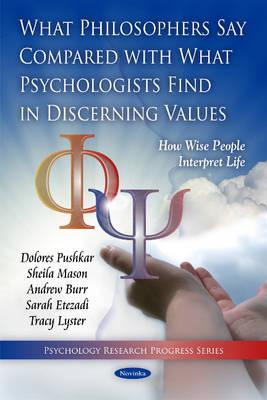What Philosophers Say Compared with What Psychologists Find in Discerning Values: How Wise People Interpret Life - Pushkar, Dolores, and Mason, Sheila (Editor), and Burr, Andrew (Editor)