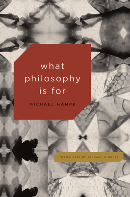 What Philosophy Is for - Hampe, Michael, and Winkler, Michael (Translated by)