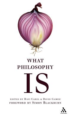 What Philosophy Is - Carel, Havi (Editor), and Gamez, David (Editor)