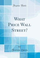 What Price Wall Street? (Classic Reprint)