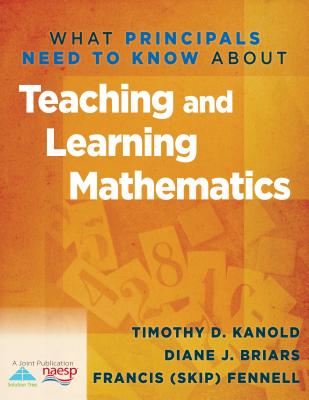 What Principals Need to Know about Teaching and Learning Mathematics - Kanold, Tinothy D, and Briars, Diane