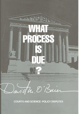 What Process Is Due?: Courts and Science-Policy Disputes - O'Brien, David M, Professor